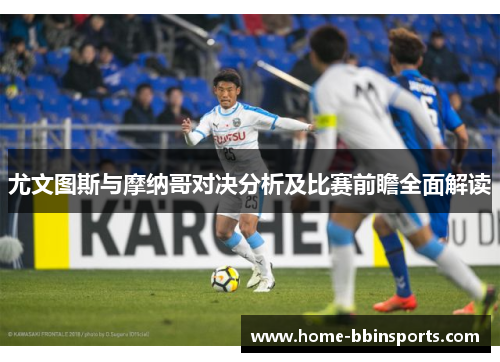 尤文图斯与摩纳哥对决分析及比赛前瞻全面解读