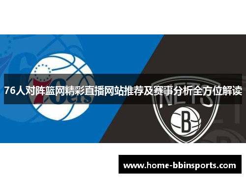 76人对阵篮网精彩直播网站推荐及赛事分析全方位解读